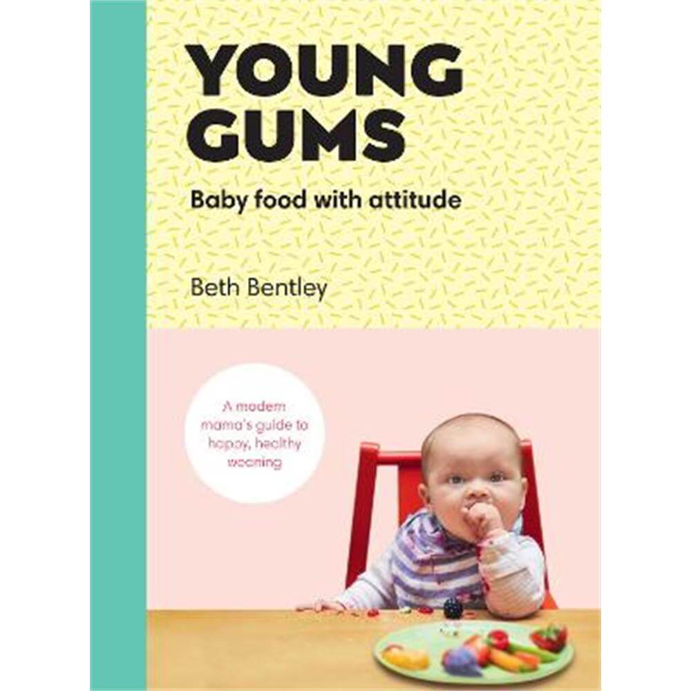 Young Gums: Baby Food with Attitude: A Modern Mama's Guide to Happy, Healthy Weaning (Hardback) - Beth Bentley